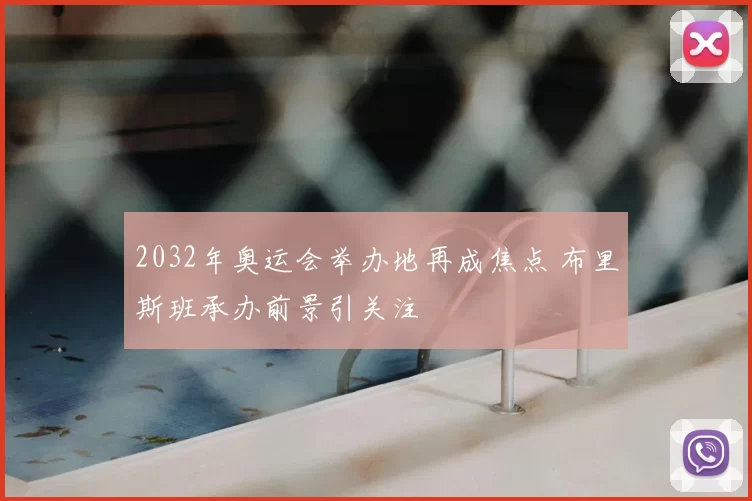 2032年奥运会举办地再成焦点 布里斯班承办前景引关注