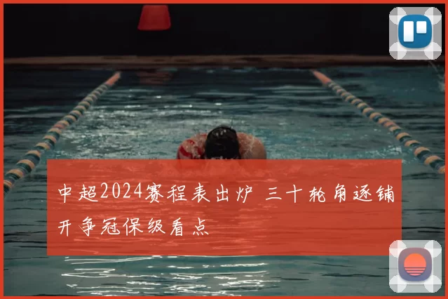 中超2024赛程表出炉 三十轮角逐铺开争冠保级看点