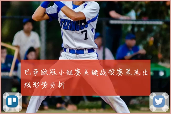 巴萨欧冠小组赛关键战役赛果及出线形势分析