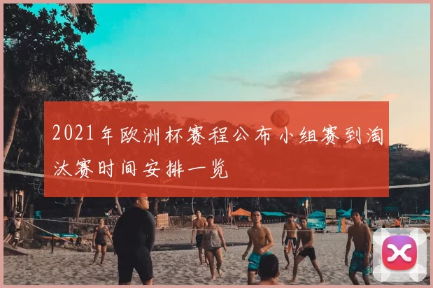 2021年欧洲杯赛程公布小组赛到淘汰赛时间安排一览