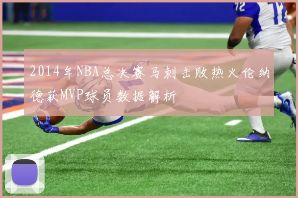 2014年NBA总决赛马刺击败热火伦纳德获MVP球员数据解析
