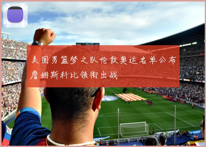 美国男篮梦之队伦敦奥运名单公布詹姆斯科比领衔出战