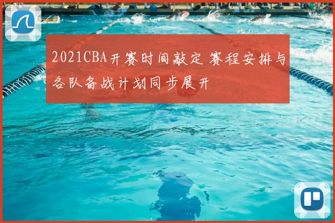 2021CBA开赛时间敲定 赛程安排与各队备战计划同步展开