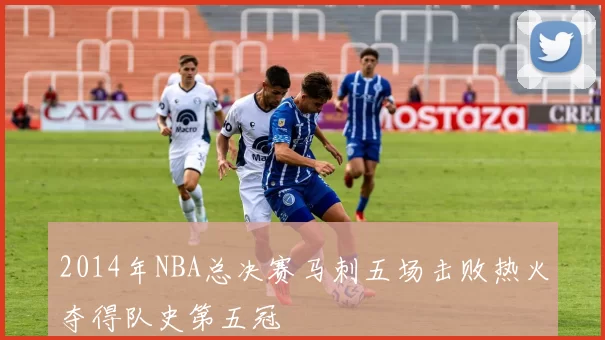 2014年NBA总决赛马刺五场击败热火夺得队史第五冠