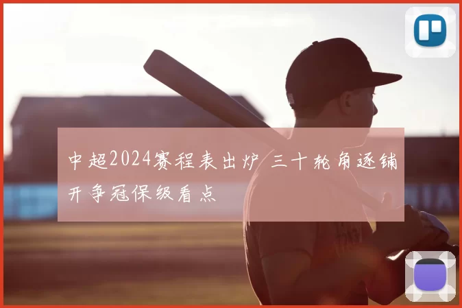 中超2024赛程表出炉 三十轮角逐铺开争冠保级看点