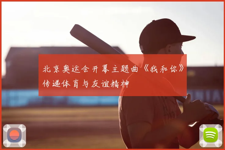 北京奥运会开幕主题曲《我和你》传递体育与友谊精神