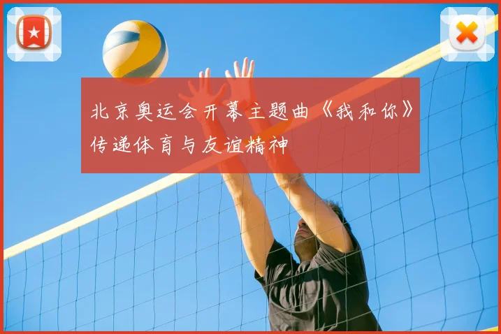 北京奥运会开幕主题曲《我和你》传递体育与友谊精神